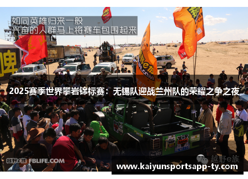 2025赛季世界攀岩锦标赛：无锡队迎战兰州队的荣耀之争之夜