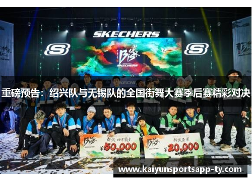 重磅预告：绍兴队与无锡队的全国街舞大赛季后赛精彩对决