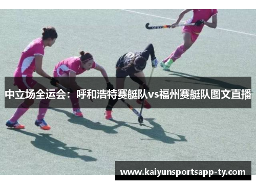 中立场全运会：呼和浩特赛艇队vs福州赛艇队图文直播